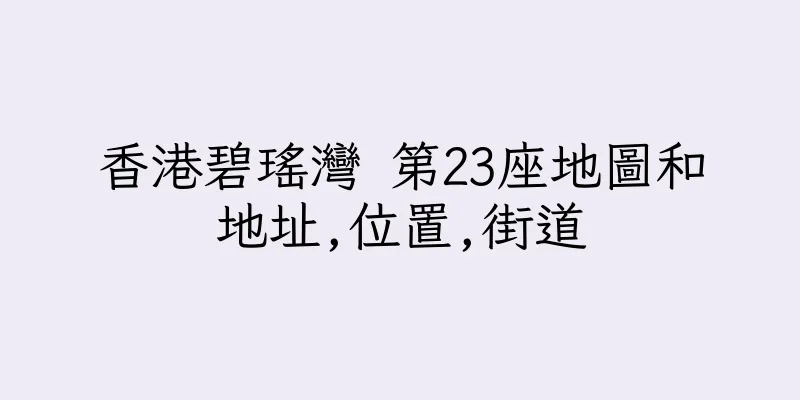 香港碧瑤灣 第23座地圖和地址,位置,街道