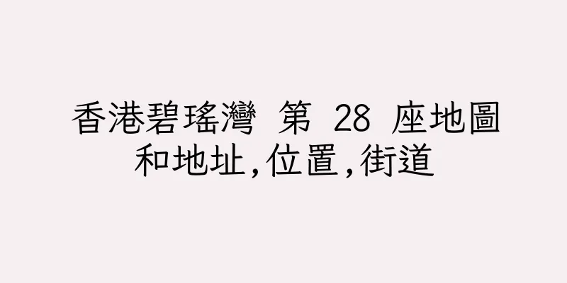 香港碧瑤灣 第 28 座地圖和地址,位置,街道