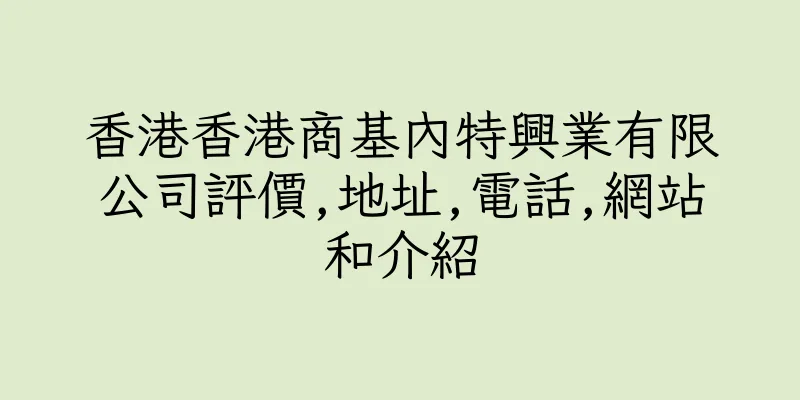 香港香港商基內特興業有限公司評價,地址,電話,網站和介紹