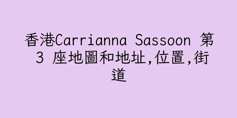 香港Carrianna Sassoon 第 3 座地圖和地址,位置,街道
