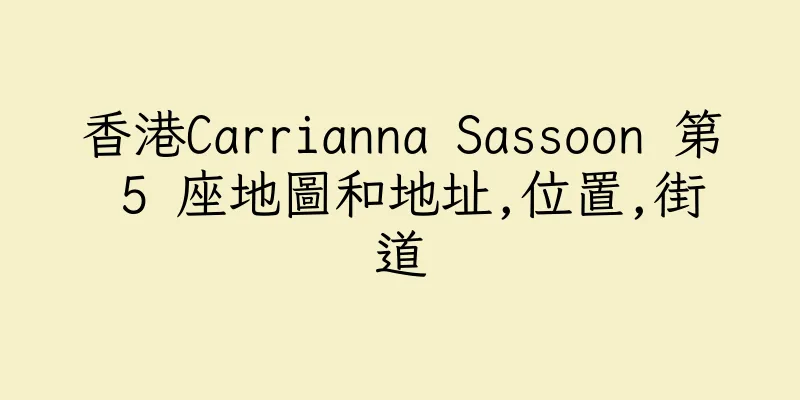 香港Carrianna Sassoon 第 5 座地圖和地址,位置,街道