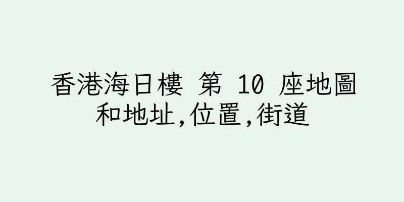 香港海日樓 第 10 座地圖和地址,位置,街道