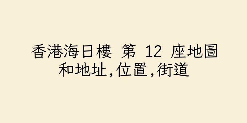 香港海日樓 第 12 座地圖和地址,位置,街道
