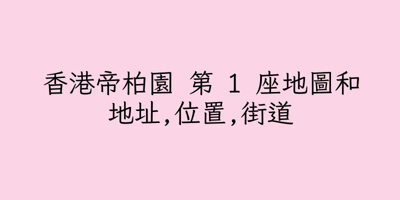 香港帝柏園 第 1 座地圖和地址,位置,街道