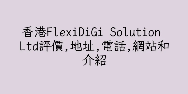 香港FlexiDiGi Solution Ltd評價,地址,電話,網站和介紹