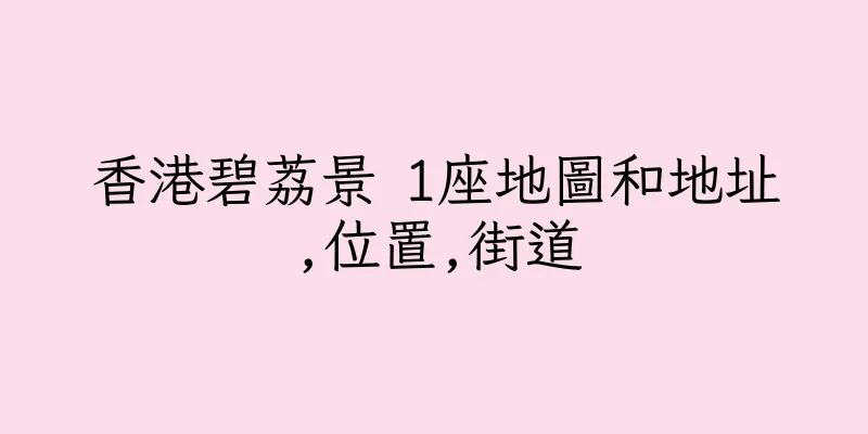 香港碧荔景 1座地圖和地址,位置,街道
