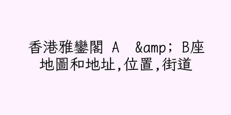 香港雅鑾閣 A  & B座地圖和地址,位置,街道