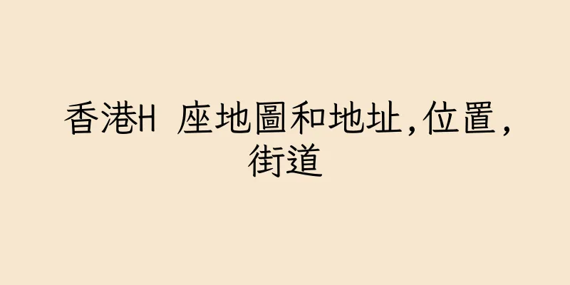 香港H 座地圖和地址,位置,街道