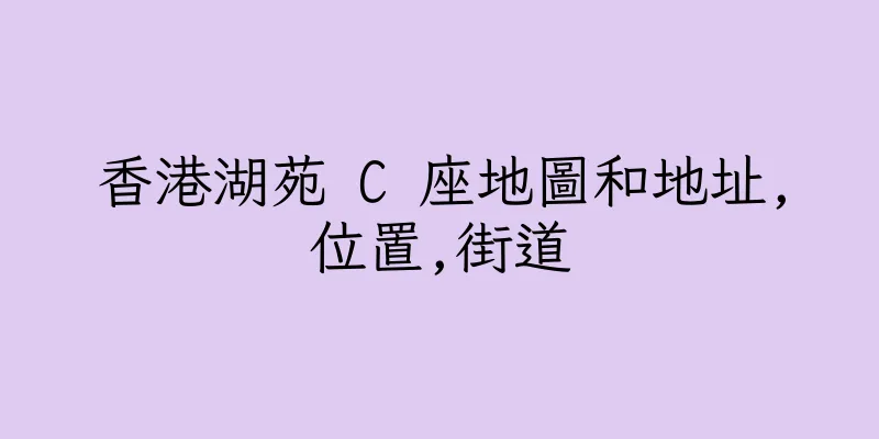 香港湖苑 C 座地圖和地址,位置,街道