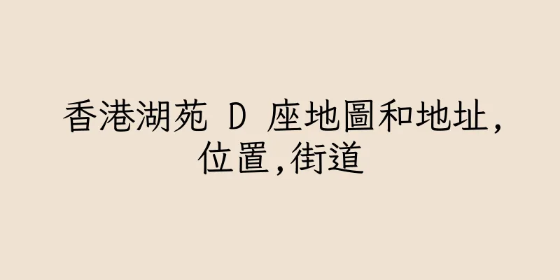 香港湖苑 D 座地圖和地址,位置,街道