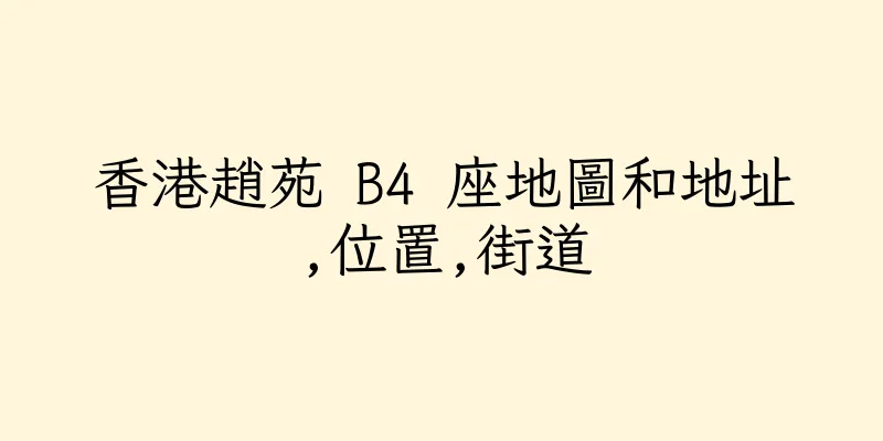 香港趙苑 B4 座地圖和地址,位置,街道