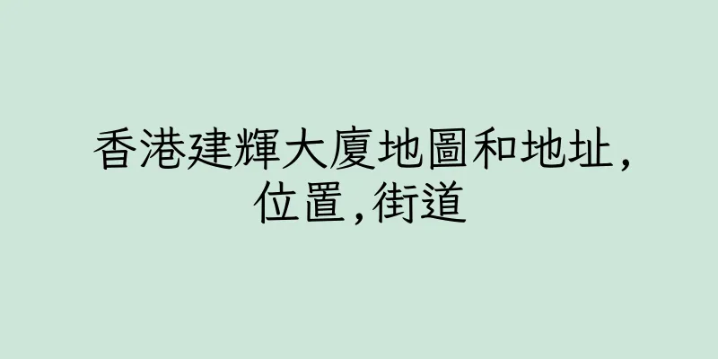香港建輝大廈地圖和地址,位置,街道