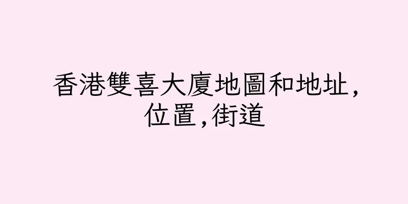 香港雙喜大廈地圖和地址,位置,街道