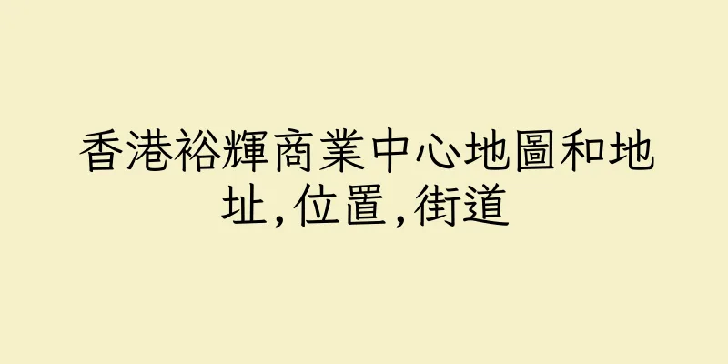 香港裕輝商業中心地圖和地址,位置,街道