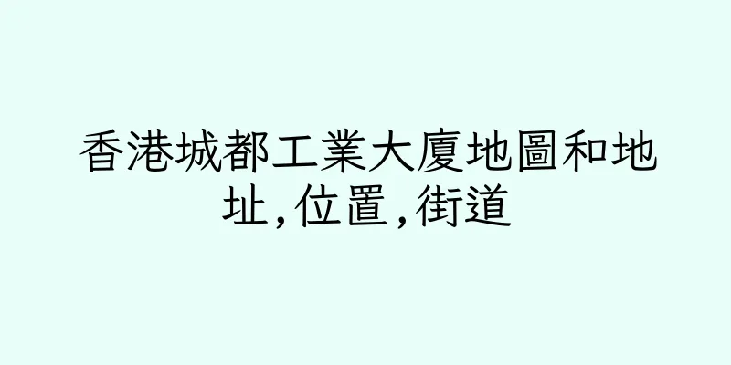 香港城都工業大廈地圖和地址,位置,街道