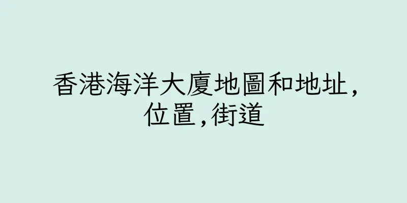 香港海洋大廈地圖和地址,位置,街道
