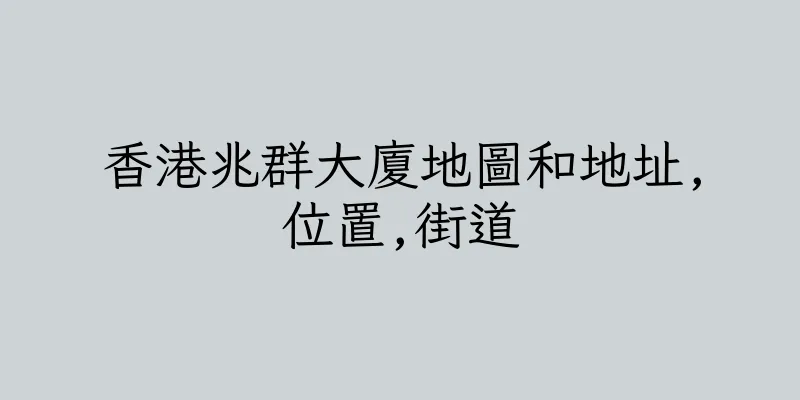香港兆群大廈地圖和地址,位置,街道