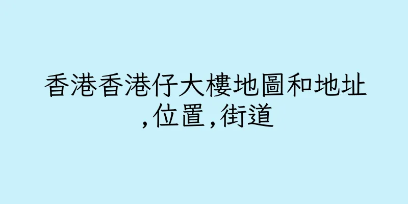 香港香港仔大樓地圖和地址,位置,街道