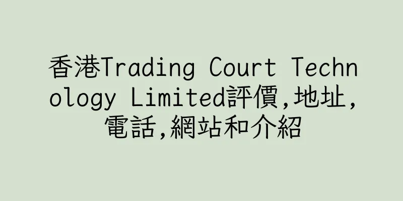 香港Trading Court Technology Limited評價,地址,電話,網站和介紹