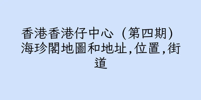 香港香港仔中心 (第四期) 海珍閣地圖和地址,位置,街道
