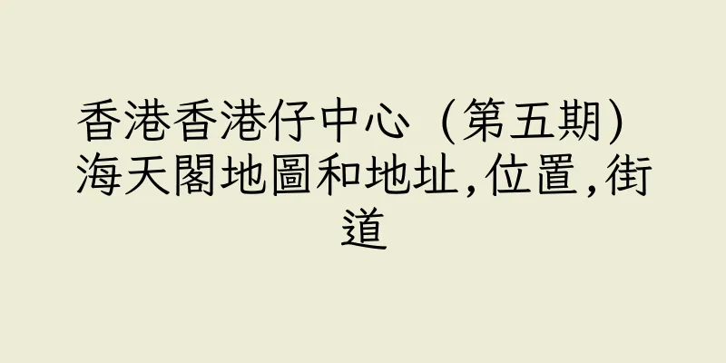 香港香港仔中心 (第五期) 海天閣地圖和地址,位置,街道