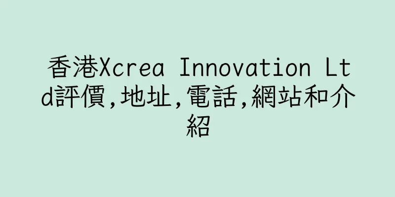 香港Xcrea Innovation Ltd評價,地址,電話,網站和介紹