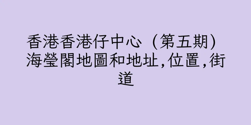 香港香港仔中心 (第五期) 海瑩閣地圖和地址,位置,街道