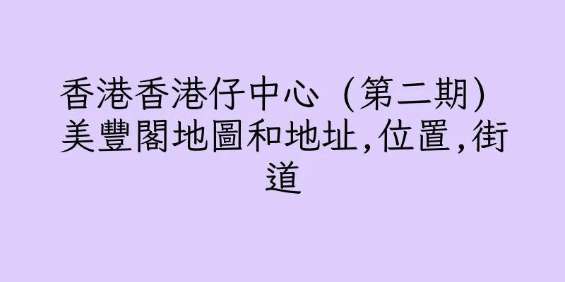 香港香港仔中心 (第二期) 美豐閣地圖和地址,位置,街道