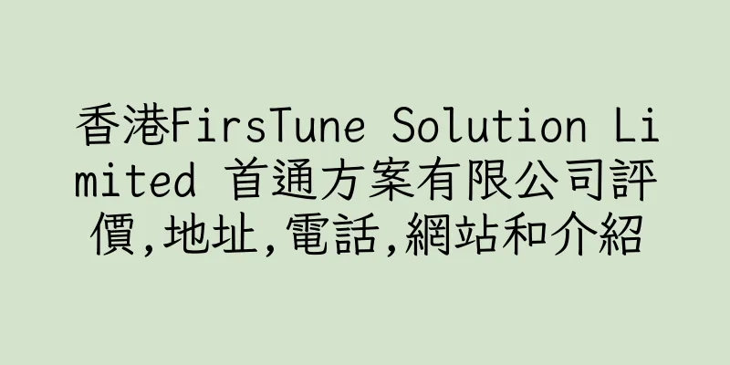 香港FirsTune Solution Limited 首通方案有限公司評價,地址,電話,網站和介紹