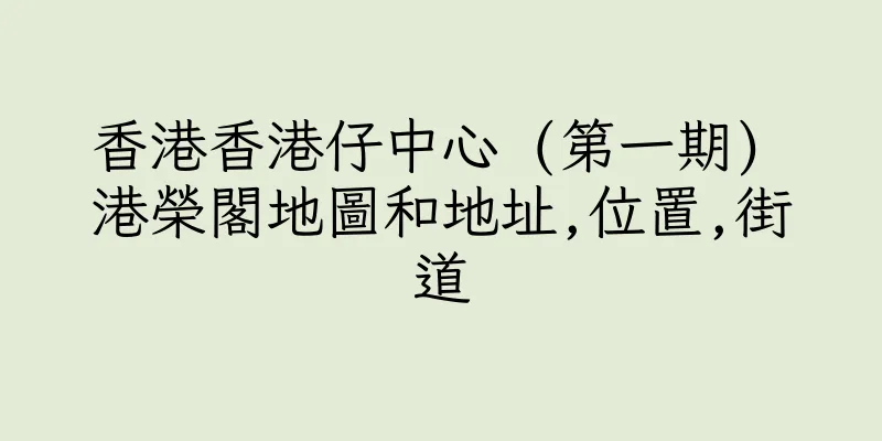 香港香港仔中心 (第一期) 港榮閣地圖和地址,位置,街道