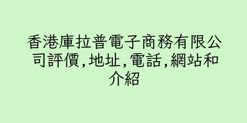 香港庫拉普電子商務有限公司評價,地址,電話,網站和介紹