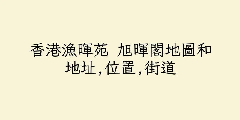 香港漁暉苑 旭暉閣地圖和地址,位置,街道