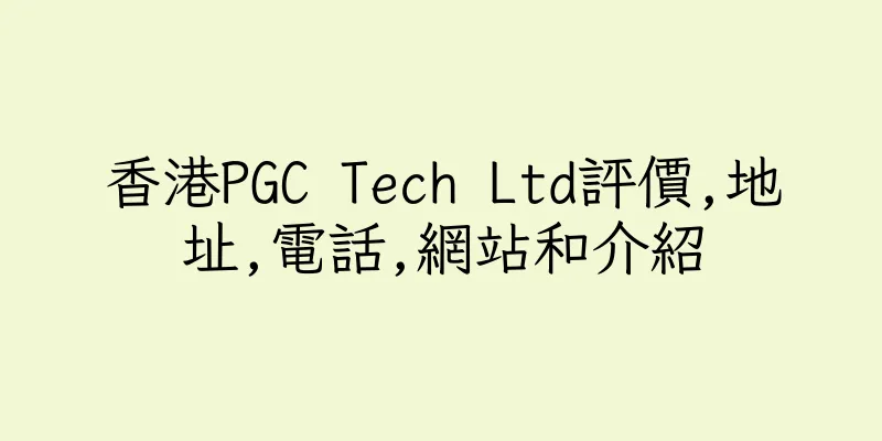 香港PGC Tech Ltd評價,地址,電話,網站和介紹
