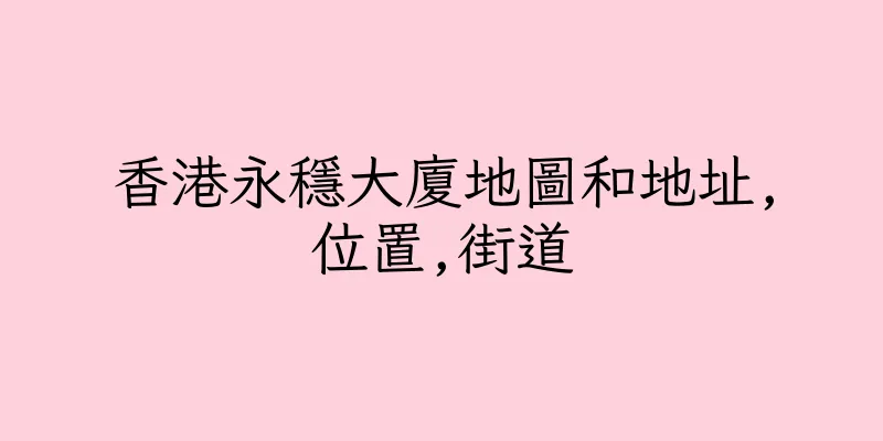 香港永穩大廈地圖和地址,位置,街道