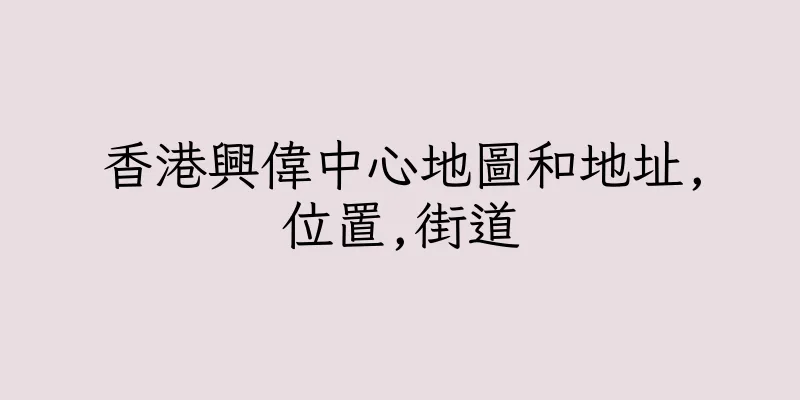 香港興偉中心地圖和地址,位置,街道