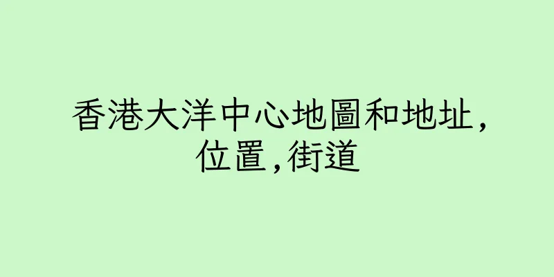 香港大洋中心地圖和地址,位置,街道