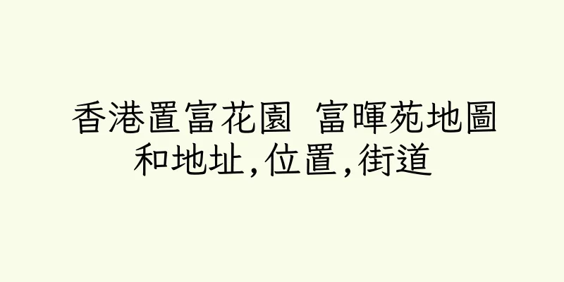 香港置富花園 富暉苑地圖和地址,位置,街道