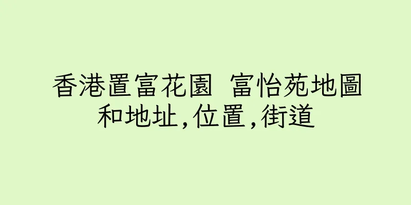香港置富花園 富怡苑地圖和地址,位置,街道