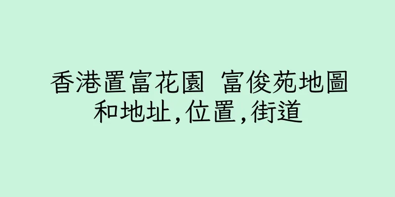 香港置富花園 富俊苑地圖和地址,位置,街道