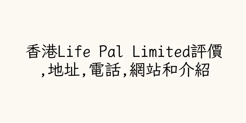 香港Life Pal Limited評價,地址,電話,網站和介紹