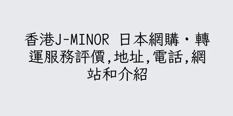 香港J-MINOR 日本網購・轉運服務評價,地址,電話,網站和介紹