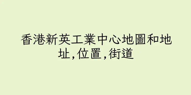 香港新英工業中心地圖和地址,位置,街道