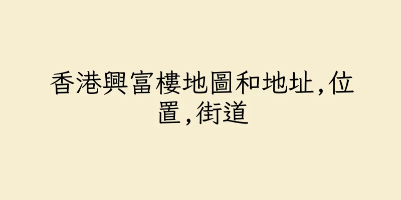 香港興富樓地圖和地址,位置,街道