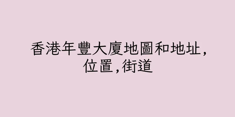 香港年豐大廈地圖和地址,位置,街道