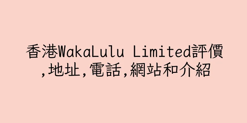 香港WakaLulu Limited評價,地址,電話,網站和介紹