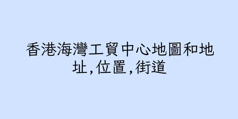 香港海灣工貿中心地圖和地址,位置,街道