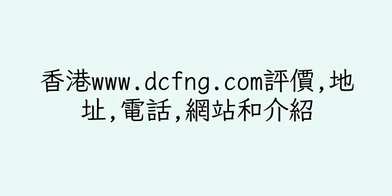 香港www.dcfng.com評價,地址,電話,網站和介紹