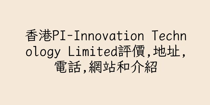 香港PI-Innovation Technology Limited評價,地址,電話,網站和介紹
