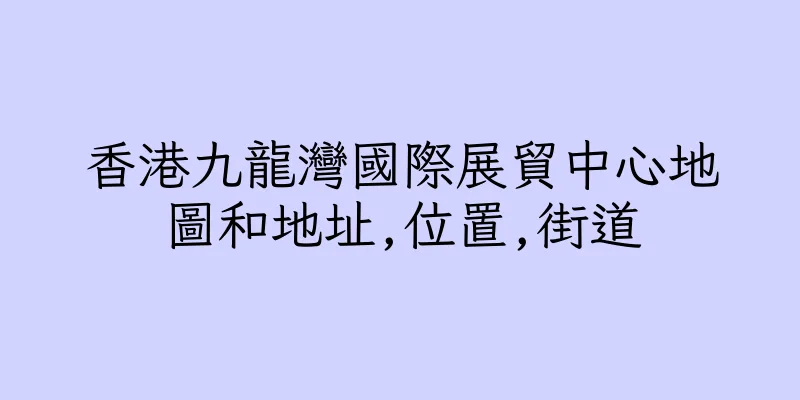 香港九龍灣國際展貿中心地圖和地址,位置,街道