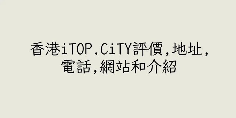 香港iTOP.CiTY評價,地址,電話,網站和介紹